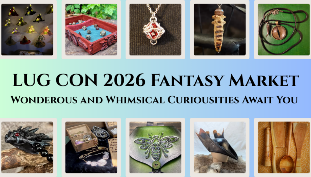 LUG CON 2026 Fantasy Market Wondrous and Whimsical Curiousities Await!