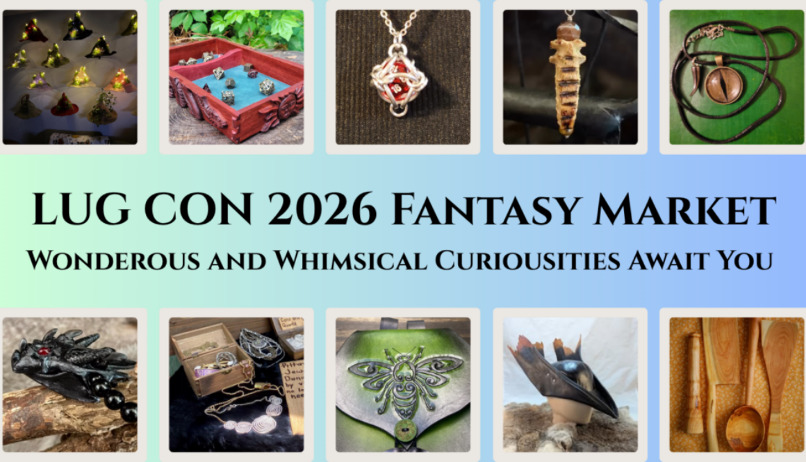 LUG CON 2026 Fantasy Market Wondrous and Whimsical Curiousities Await!