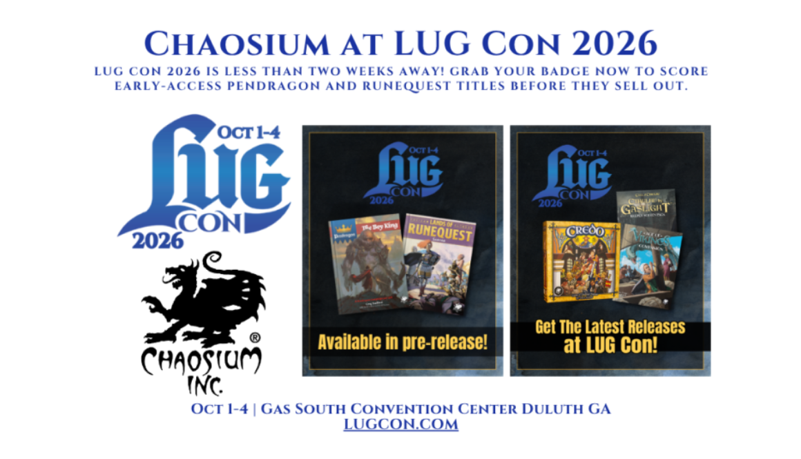 Chaosium at LUG Con 2026 LUG Con 2026 is less than two weeks away! grab your badge now to score early-access Pendragon and RuneQuest titles before they sell out.