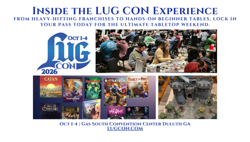 Inside the LUG CON Experience From heavy-hitting franchises to hands-on beginner tables, lock in your pass today for The Ultimate tabletop weekend. Oct 1-4 | Gas South Convention Center Duluth GA LUGCON.COM